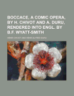 Boccace, a Comic Opera, by H. Chivot and A. Duru, Rendered Into Engl. by B.F. Wyatt-Smith - Chivot, Henri