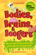 Bodies, Brains and Boogers: All You Need to Know about the Gross, Glorious Human Body!