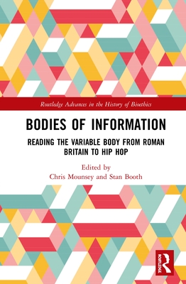 Bodies of Information: Reading the VariAble Body from Roman Britain to Hip Hop - Mounsey, Chris (Editor), and Booth, Stan (Editor)