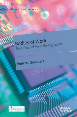 Bodies of Work: The Labour of Sex in the Digital Age - Saunders, Rebecca