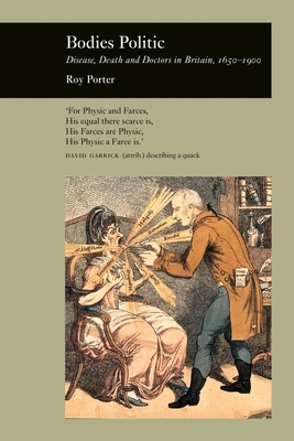 Bodies Politic: Disease, Death and Doctors in Britain 1650-1900 - Porter, Robert