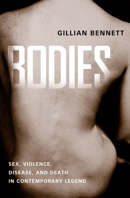 Bodies: Sex, Violence, Disease, and Death in Contemporary Legend - Bennett, Gillian