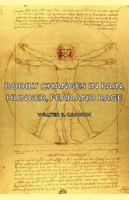 Bodily Changes in Pain, Hunger, Fear and Rage - An Account of Recent Researches Into the Function of Emotional Excitement (1927) - Cannon, Walter B, MD