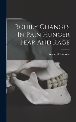 Bodily Changes In Pain Hunger Fear And Rage - Cannon, Walter B