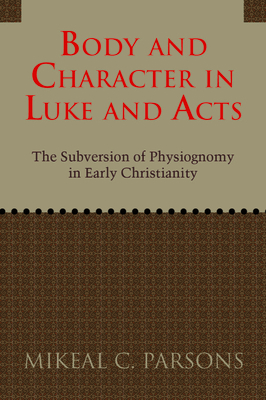 Body and Character in Luke and Acts - Parsons, Mikeal C