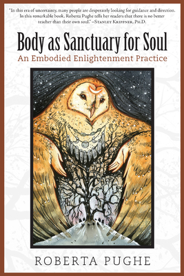 Body as Sanctuary for Soul: An Embodied Enlightenment Practice - Pughe, Roberta