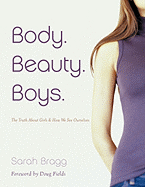 Body. Beauty. Boys.: The Truth about Girls and How We See Ourselves