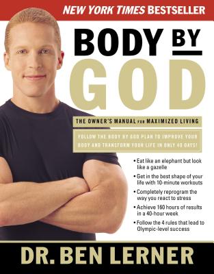 Body by God: The Owner's Manual for Maximized Living - Lerner, Ben, Dr.
