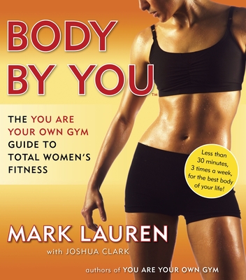 Body by You: The You Are Your Own Gym Guide to Total Women's Fitness - Lauren, Mark, and Clark, Joshua