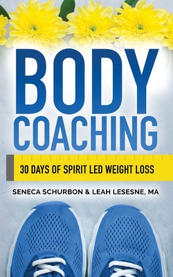 Body Coaching: 30 Days of Spirit Led Weight Loss - Schurbon, Seneca, and Lesesne, Leah