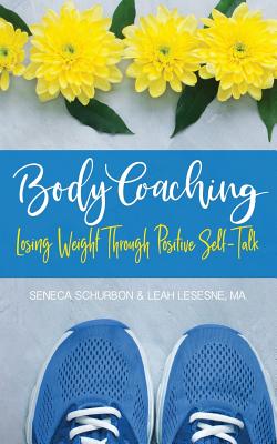 Body Coaching: Losing Weight Through Positive Self-Talk - Lesesne, Leah, and Schurbon, Seneca