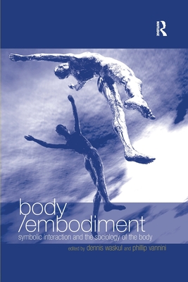 Body/Embodiment: Symbolic Interaction and the Sociology of the Body - Vannini, Phillip, and Waskul, Dennis (Editor)