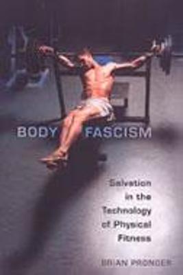 Body Fascism: Salvation in the Technology of Physical Fitness - Pronger, Brian