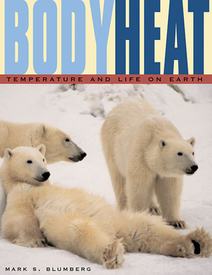 Body Heat: Temperature and Life on Earth - Blumberg, Mark S
