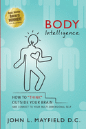 Body Intelligence: How to Think Outside Your Brain and Connect to Your Multi-Dimensional Self