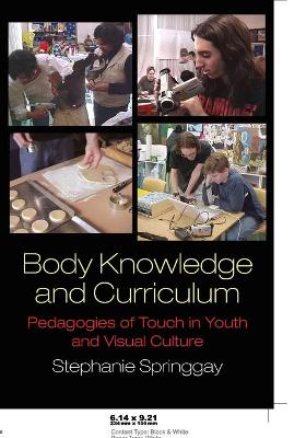 Body Knowledge and Curriculum: Pedagogies of Touch in Youth and Visual Culture - Springgay, Stephanie