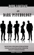 Body Language and Dark Psychology: Learn the Secrets of Body Language, Gestures and Postures to Influence and Analyze People and How to Improve Your Personality to Communicate Effectively