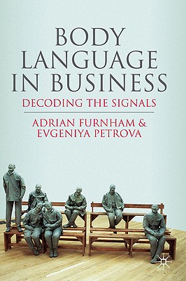 Body Language in Business: Decoding the Signals - Furnham, A, and Petrova, E
