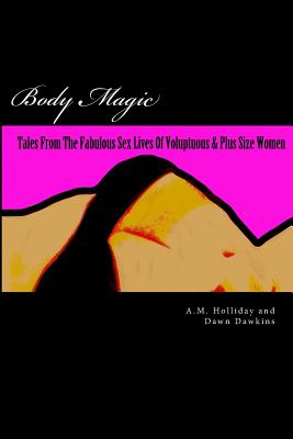 Body Magic: Tales From The Fabulous Sex Lives of Voluptuous & Plus Size Women - Dawkins, Dawn, and Saulsberry, Ayanna (Editor), and Lcsw, Rodah Jones (Introduction by)