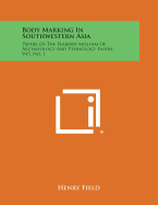 Body Marking in Southwestern Asia: Papers of the Peabody Museum of Archaeology and Ethnology Papers, V45, No. 1 - Field, Henry