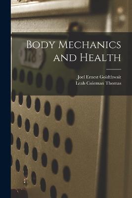 Body Mechanics and Health - Goldthwait, Joel Ernest, and Thomas, Leah Coleman