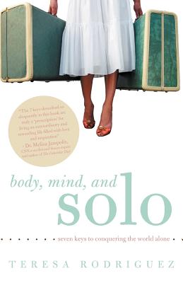 Body, Mind, and Solo: Seven Keys to Conquering the World Alone - Rodriguez, Teresa