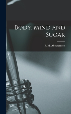 Body, Mind and Sugar - Abrahamson, E M (Emanuel Maurice) (Creator)