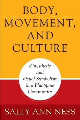 Body, Movement, and Culture: Kinesthetic and Visual Symbolism in a Philippine Community - Ness, Sally Ann