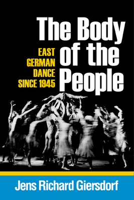 Body of the People: East German Dance Since 1945 - Giersdorf, Jens Richard