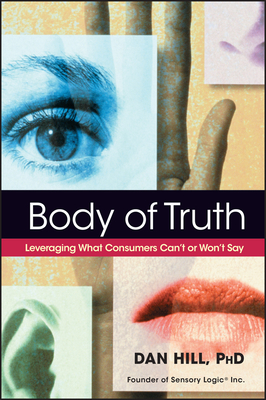 Body of Truth: Leveraging What Consumers Can't or Won't Say - Hill, Dan