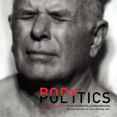 Body Politics - Brodsky, Marcelo (Editor), and Pantoja, Julio (Editor)