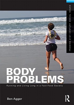 Body Problems: Running and Living Long in a Fast-Food Society - Agger, Ben