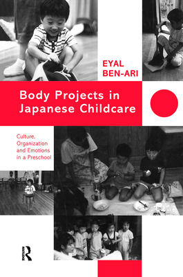 Body Projects in Japanese Childcare: Culture, Organization and Emotions in a Preschool - Ben-Ari, Eyal, Professor