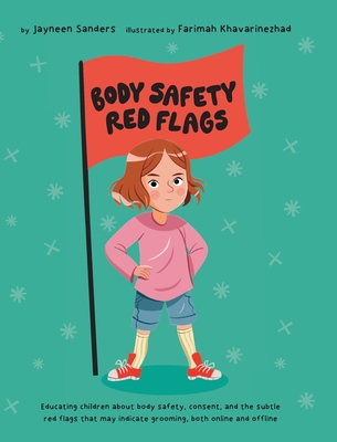 Body Safety Red Flags: Educating children about body safety, consent, and the subtle red flags that may indicate grooming - Sanders, Jayneen