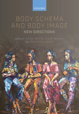 Body Schema and Body Image: New Directions - Ataria, Yochai (Editor), and Tanaka, Shogo (Editor), and Gallagher, Shaun (Editor)