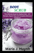 Body Scrub: The Ultimate Book for Radiant Skin - DIY Recipes, Expert Tips, and Complete Skincare Guidance