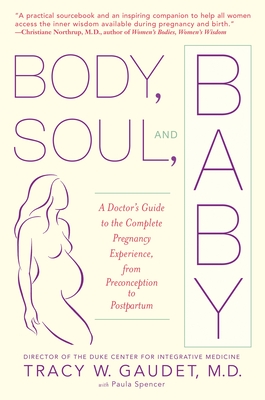 Body, Soul, and Baby: A Doctor's Guide to the Complete Pregnancy Experience, from Preconception to Postpartum - Gaudet, Tracy, and Spencer, Paula