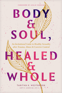 Body & Soul, Healed & Whole: An Invitational Guide to Healthy Sexuality After Trauma, Abuse, and Coercive Control