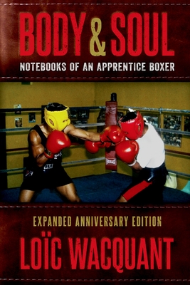 Body & Soul: Notebooks of an Apprentice Boxer, Expanded Anniversary Edition - Wacquant, Loc