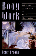 Body Work: Objects of Desire in Modern Narrative - Brooks, Peter