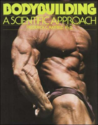 Bodybuilding: A Scientific Approach - Hatfield, Frederick C II, M.S.