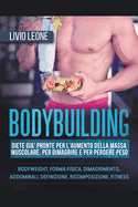Bodybuilding: Diete gi? pronte per l'aumento della massa muscolare, per dimagrire e per perdere peso. (Bodyweight, forma fisica, dimagrimento, addominali, definizione, ricomposizione, fitness)
