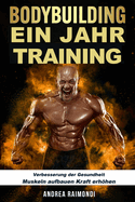 BODYBUILDING Ein Jahr Training: Verbesserung der Gesundheit, Muskeln aufbauen, Kraft erhhen