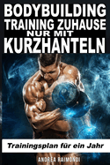 Bodybuilding Training Zuhause Nur Mit Kurzhanteln: Trainingsplan fr ein Jahr