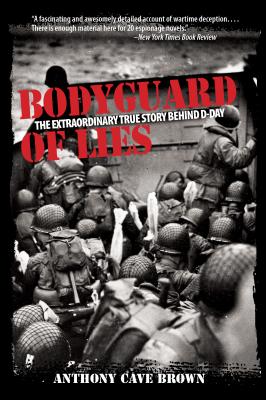 Bodyguard of Lies: The Extraordinary True Story Behind D-Day - Brown, Anthony Cave