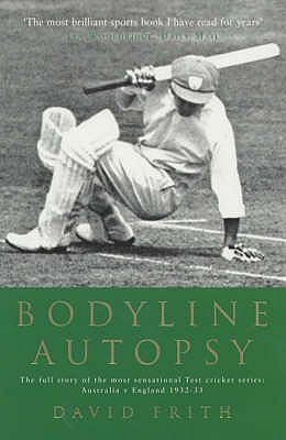 Bodyline Autopsy: The Full Story of the Most Sensational Test Cricket Series: Australia V England 1932-33 - Frith, David