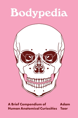 Bodypedia: A Brief Compendium of Human Anatomical Curiosities - Taor, Dr.