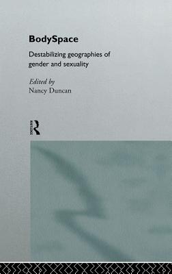 BodySpace: Destabilising Geographies of Gender and Sexuality - Duncan, Nancy (Editor)