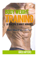 Bodyweight Training: 30 Powerful 20 Minute Workouts: Build Muscle & Lose Fat