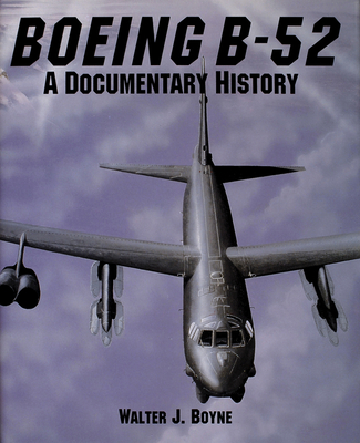 Boeing B-52: A Documentary History - Boyne, Walter J, Col.